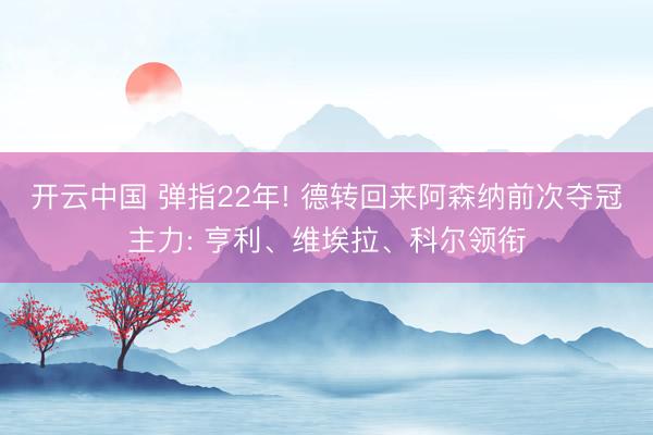 开云中国 弹指22年! 德转回来阿森纳前次夺冠主力: 亨利、维埃拉、科尔领衔