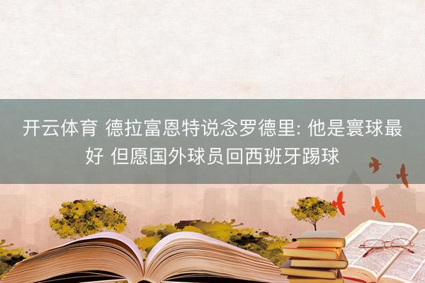 开云体育 德拉富恩特说念罗德里: 他是寰球最好 但愿国外球员回西班牙踢球