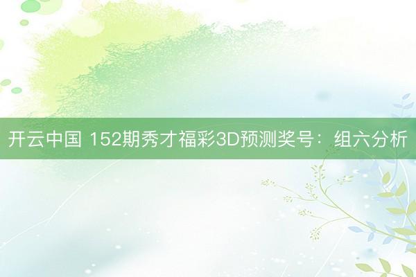 开云中国 152期秀才福彩3D预测奖号：组六分析