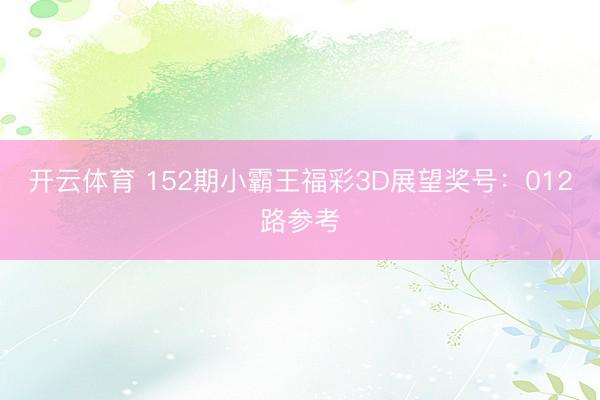 开云体育 152期小霸王福彩3D展望奖号：012路参考