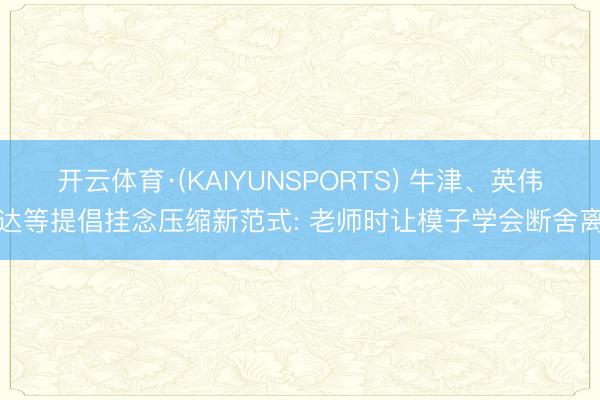 开云体育·(KAIYUNSPORTS) 牛津、英伟达等提倡挂念压缩新范式: 老师时让模子学会断舍离