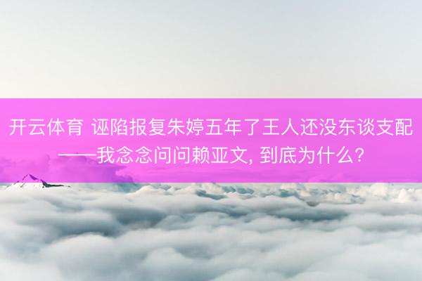 开云体育 诬陷报复朱婷五年了王人还没东谈支配——我念念问问赖亚文， 到底为什么?