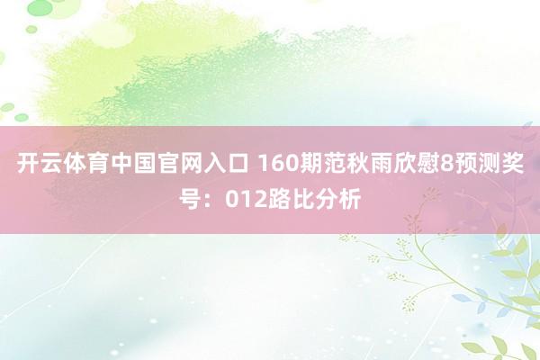 开云体育中国官网入口 160期范秋雨欣慰8预测奖号：012路比分析