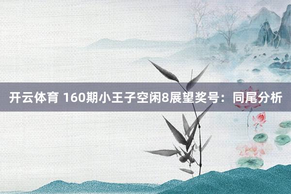 开云体育 160期小王子空闲8展望奖号：同尾分析